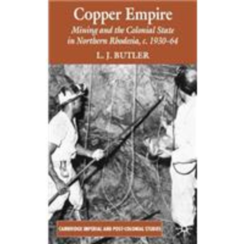 copper empire: mining and the colonial state in northern rhodesia, c.1930-64