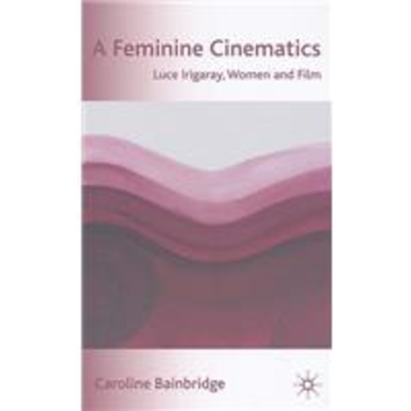 feminine cinematics: luce irigaray, women and film