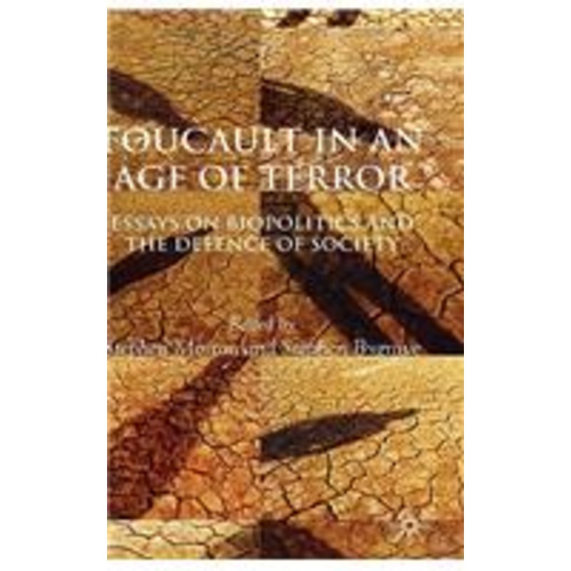 foucault in an age of terror: essays on biopolitics and the defence of society