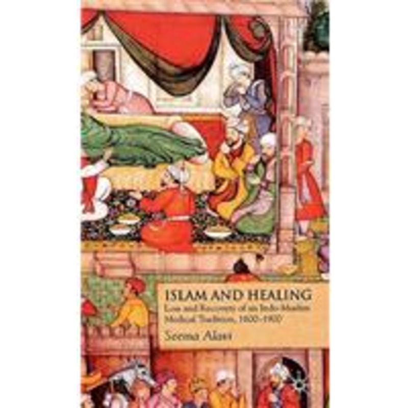 islam and healing: loss and recovery of an indo-muslim medical tradition, 1600-1900