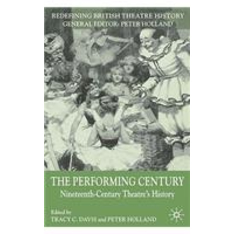 performing century: nineteenth-century theatre’s history