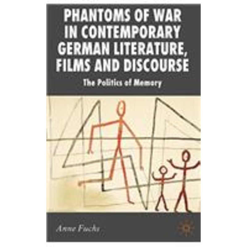 phantoms of war in contemporary german literature, films and discourse: the politics of memory