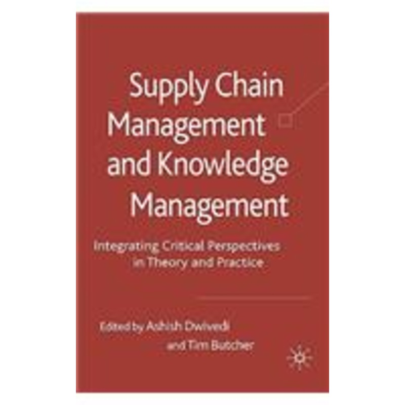 supply chain management and knowledge management: integrating critical perspectives in theory and practice