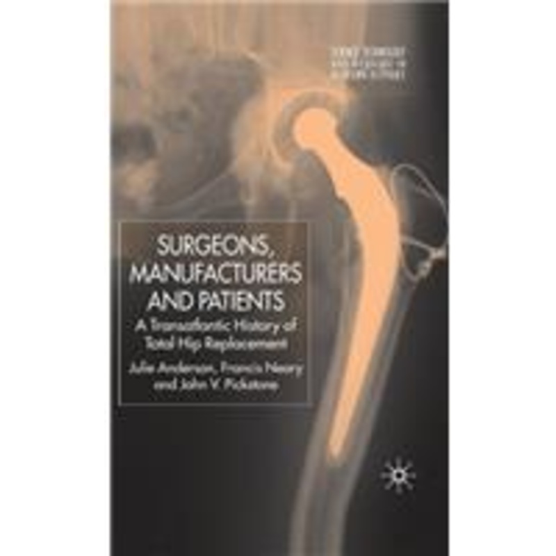 surgeons, manufacturers and patients: a transatlantic history of total hip replacement