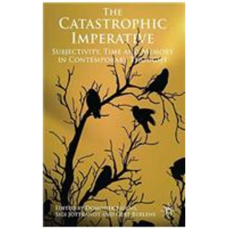 catastrophic imperative: subjectivity, time and memory in contemporary thought