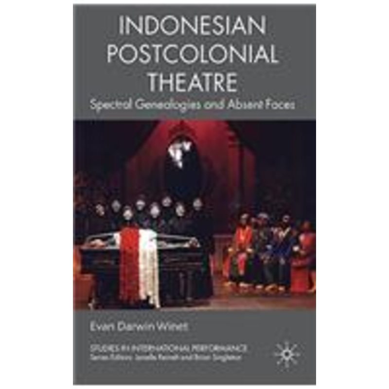 indonesian postcolonial theatre: spectral genealogies and absent faces