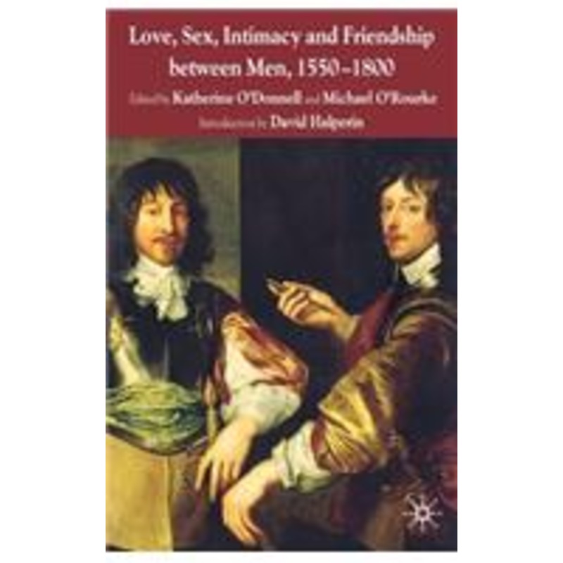 love, sex, intimacy and friendship between men, 1550-1800