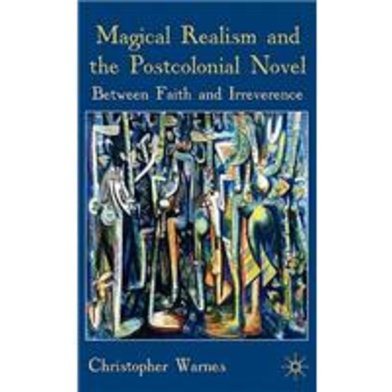 magical realism and the postcolonial novel: between faith and irreverence