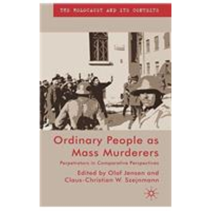 ordinary people as mass murderers: perpetrators in comparative perspectives