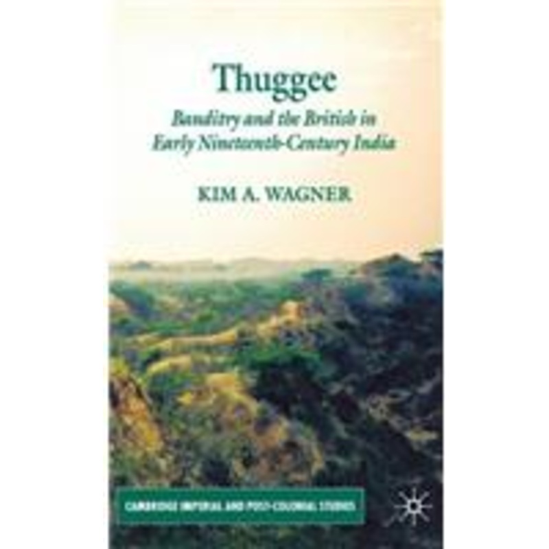 thuggee: banditry and the british in early nineteenth-century india
