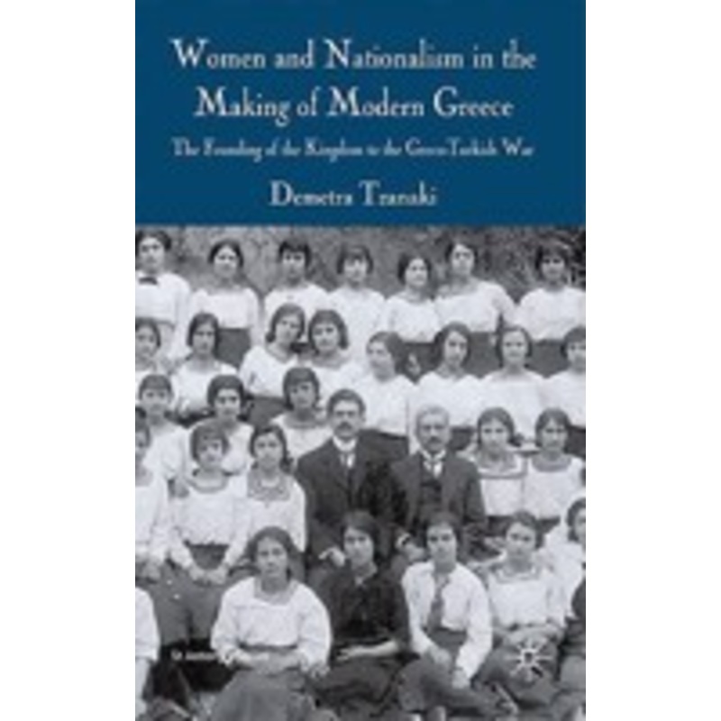 women and nationalism in the making of modern greece: the founding of the kingdom to the greco-turkish war