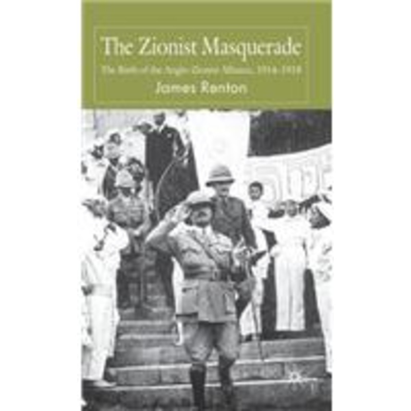 zionist masquerade: the birth of the anglo-zionist alliance, 1914-1918