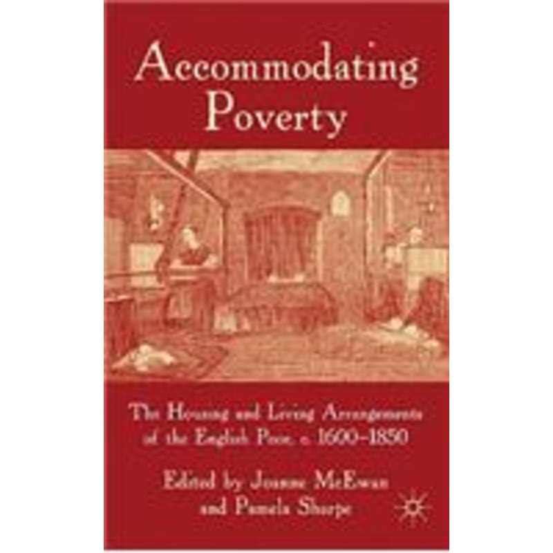 accommodating poverty: the housing and living arrangements of the english poor, c. 1600-1850