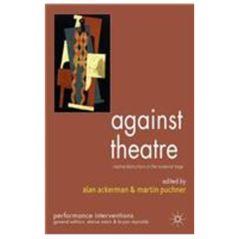 against theatre: creative destructions on the modernist stage
