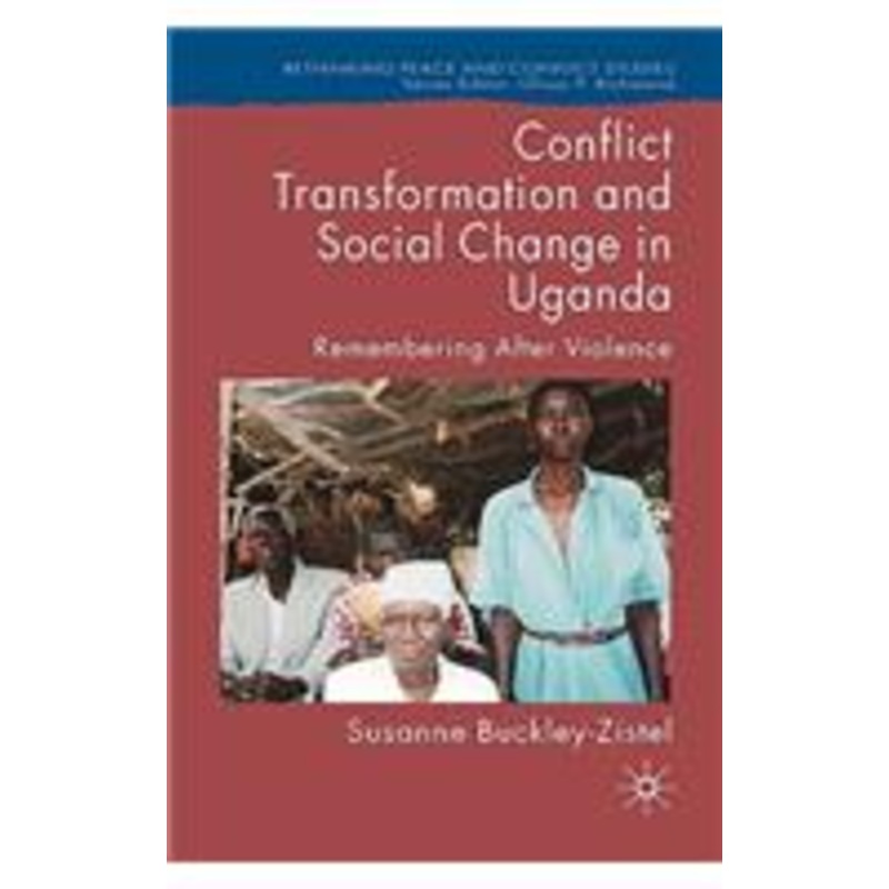 conflict transformation and social change in uganda: remembering after violence