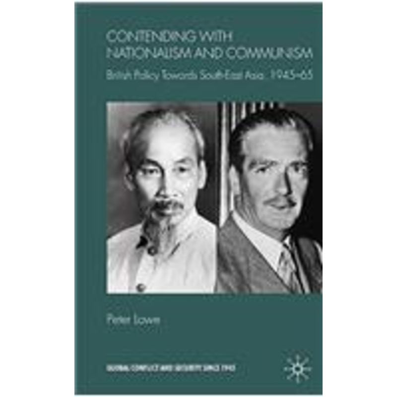 contending with nationalism and communism: british policy towards southeast asia, 1945-65