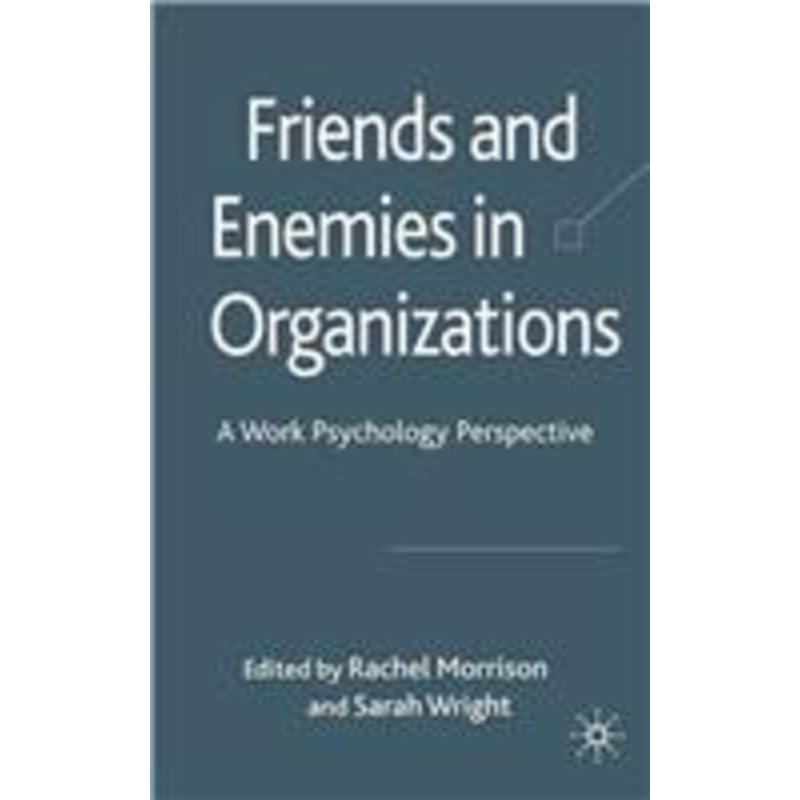 friends and enemies in organizations: a work psychology perspective