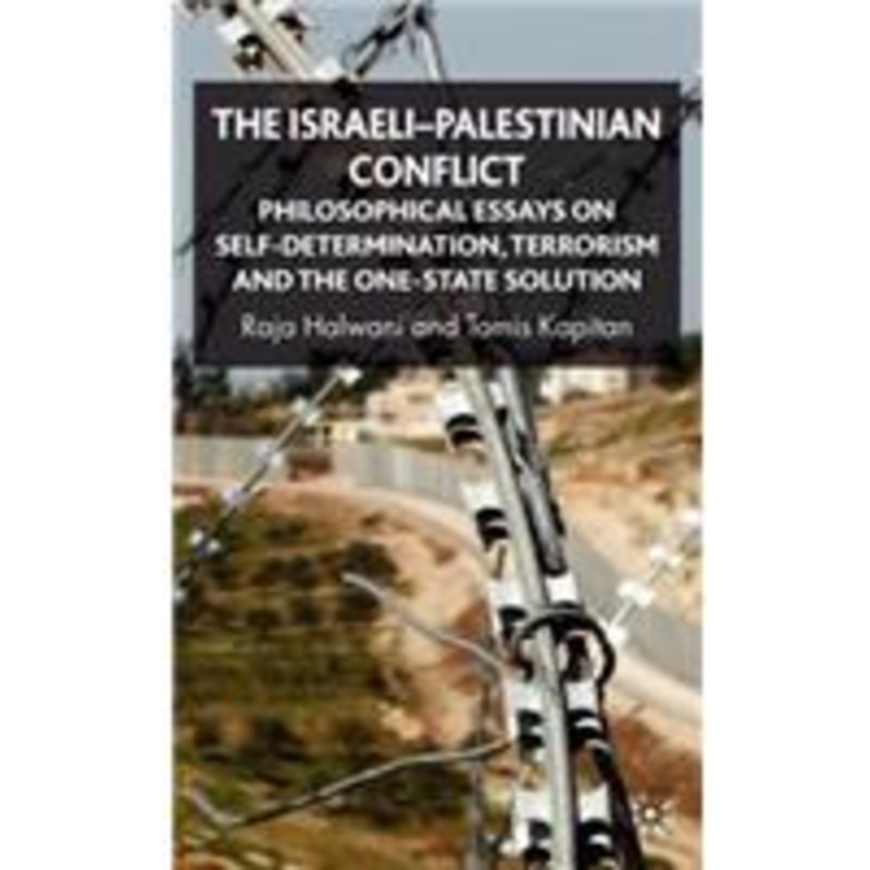 israeli-palestinian conflict: philosophical essays on self-determination, terrorism and the one-state solution