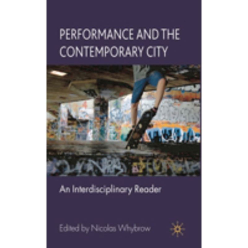 performance and the contemporary city: an interdisciplinary reader