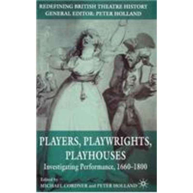 players, playwrights, playhouses: investigating performance, 1660-1800