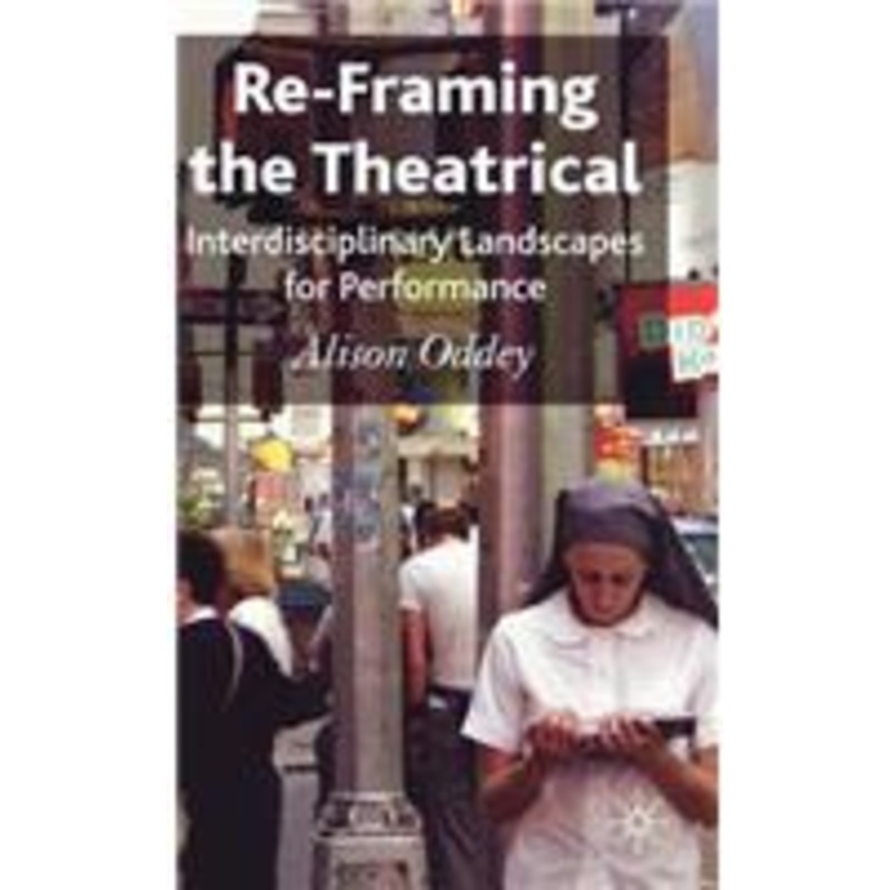 re-framing the theatrical: interdisciplinary landscapes for performance