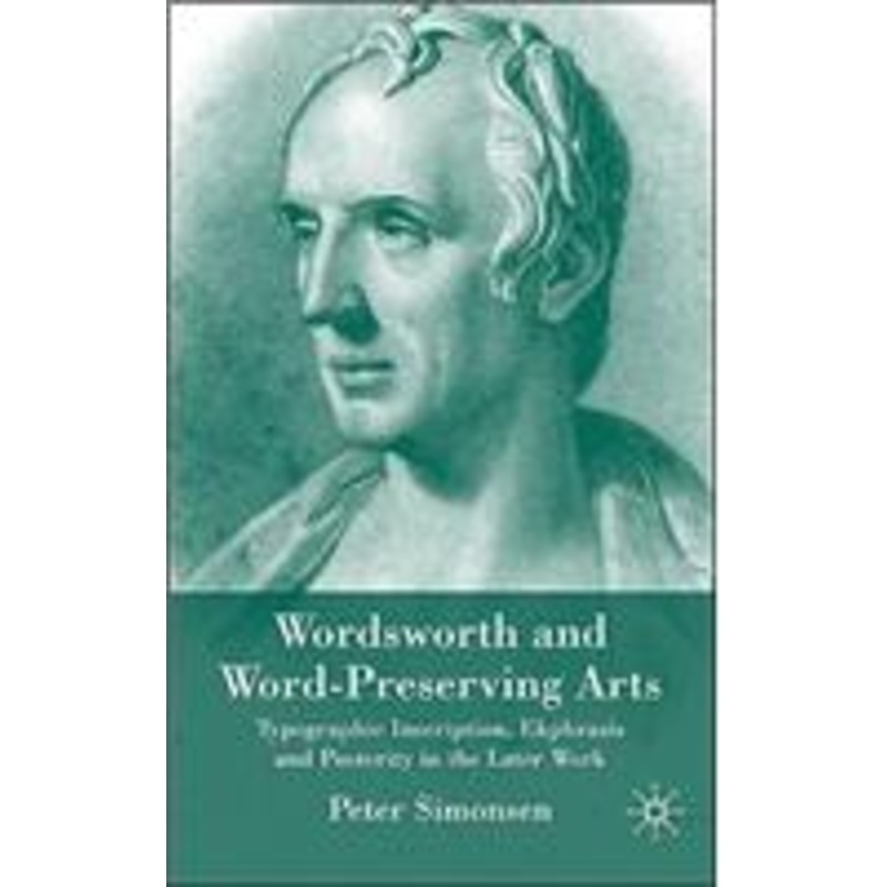 wordsworth and word-preserving arts: typographic inscription, ekphrasis and posterity in the later work