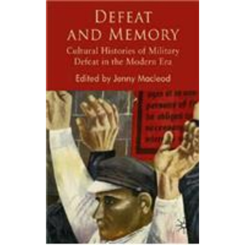 defeat and memory: cultural histories of military defeat in the modern era