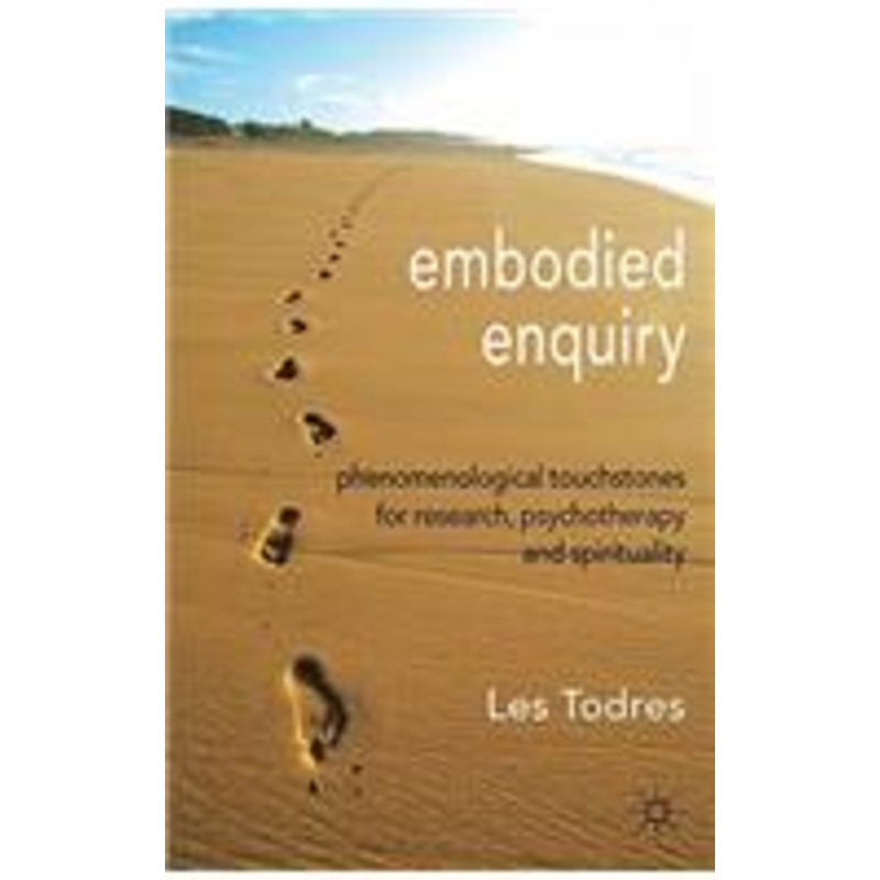 embodied enquiry: phenomenological touchstones for research, psychotherapy and spirituality