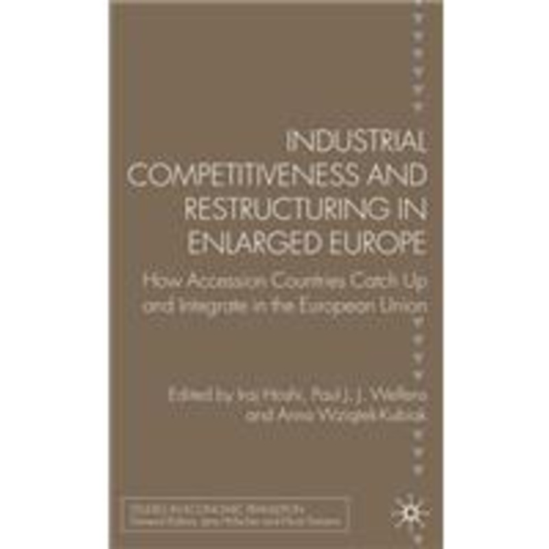 industrial competitiveness and restructuring in enlarged europe: how accession countries catch up and integrate in the european union
