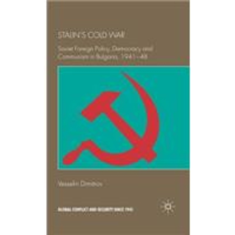 stalin’s cold war: soviet foreign policy, democracy and communism in bulgaria, 1941-48