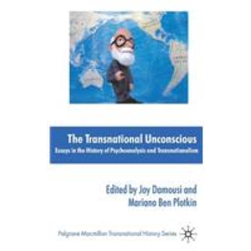 transnational unconscious: essays in the history of psychoanalysis and transnationalism