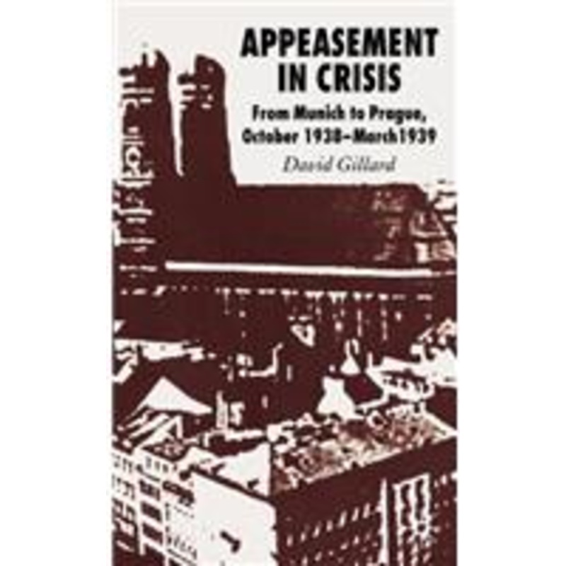 appeasement in crisis: from munich to prague, october 1938-march 1939