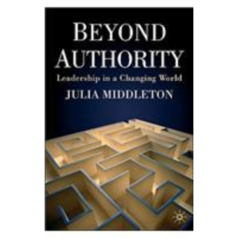 beyond authority: leadership in a changing world: leadership in a changing world