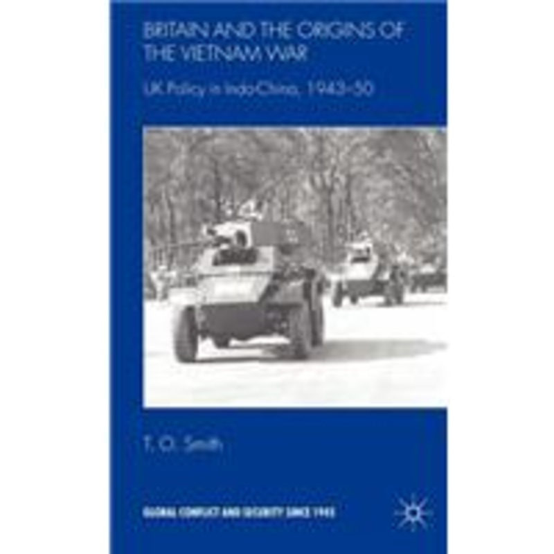 britain and the origins of the vietnam war: uk policy in indo-china, 1943-50