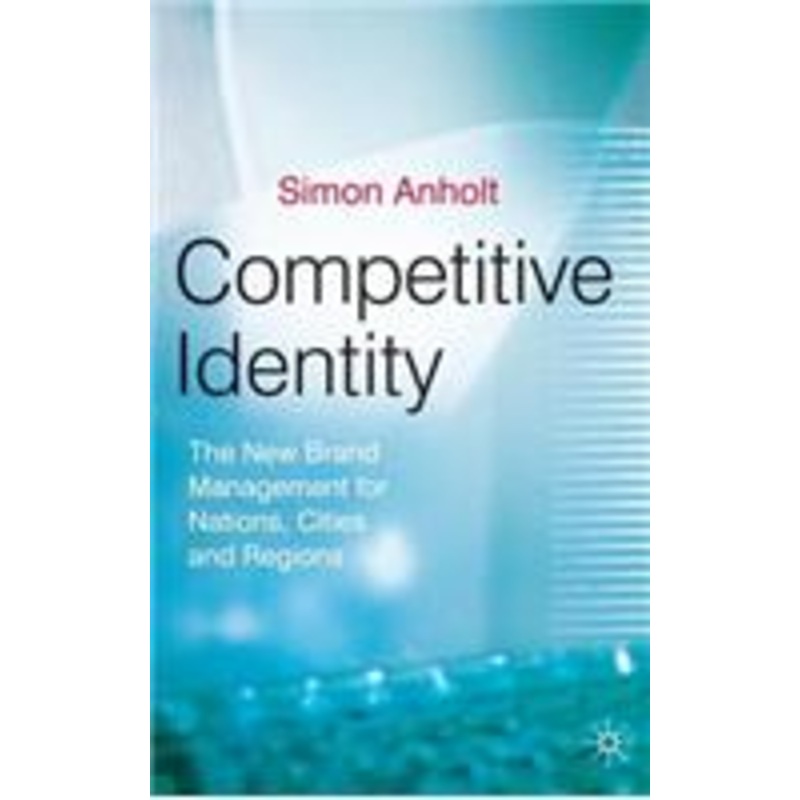 competitive identity: the new brand management for nations, cities and regions