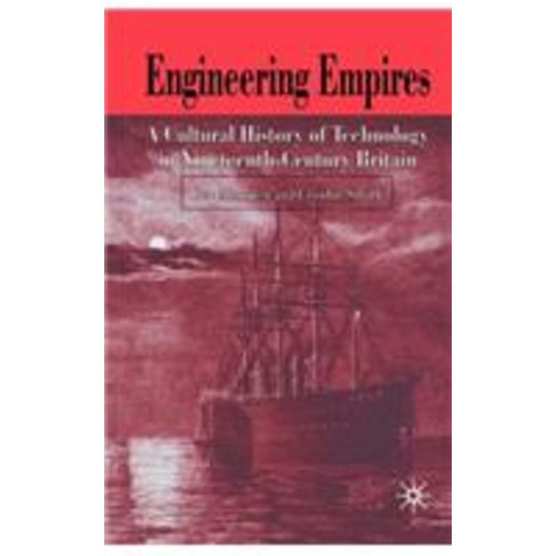 engineering empires: a cultural history of technology in nineteenth-century britain