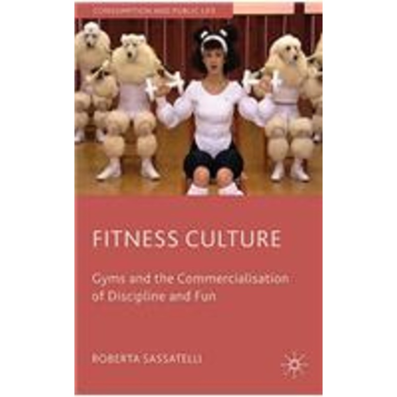fitness culture: gyms and the commercialisation of discipline and fun