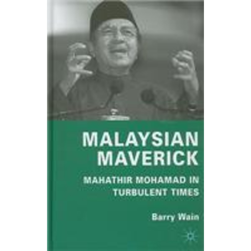 malaysian maverick: mahathir mohamad in turbulent times
