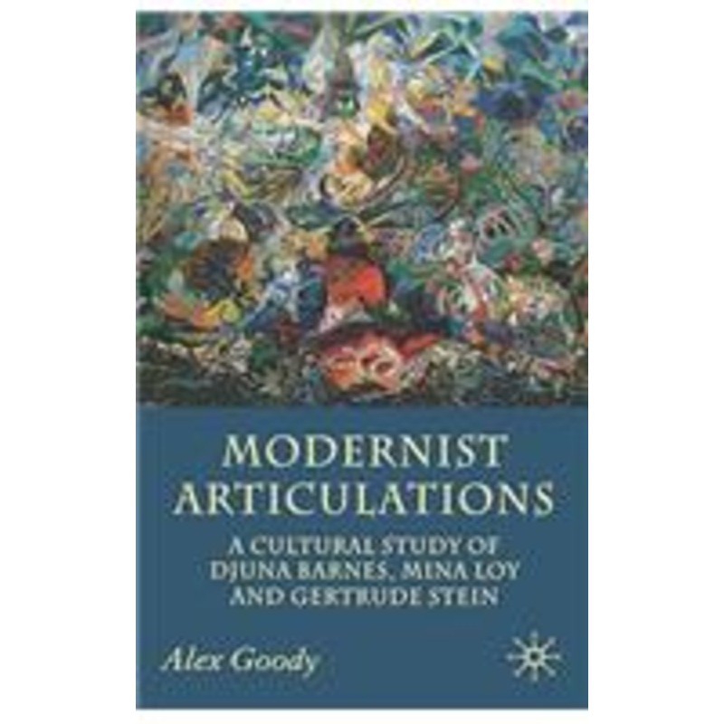 modernist articulations: a cultural study of djuna barnes, mina loy and gertrude stein