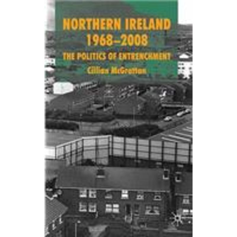 northern ireland 1968-2008: the politics of entrenchment