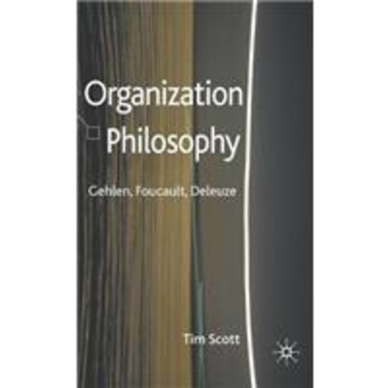 organization philosophy: gehlen, foucault, deleuze