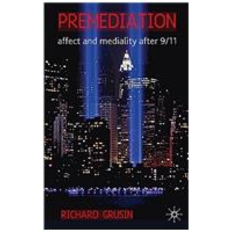 premediation: affect and mediality after 9/11: affect and mediality after 9/11