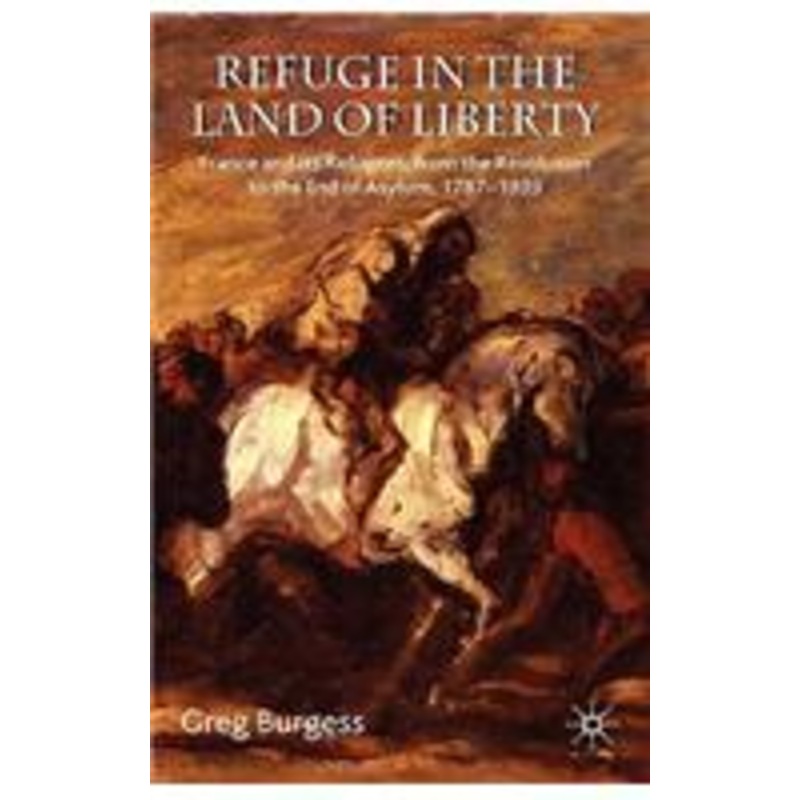 refuge in the land of liberty: france and its refugees, from the revolution to the end of asylum, 1787-1939