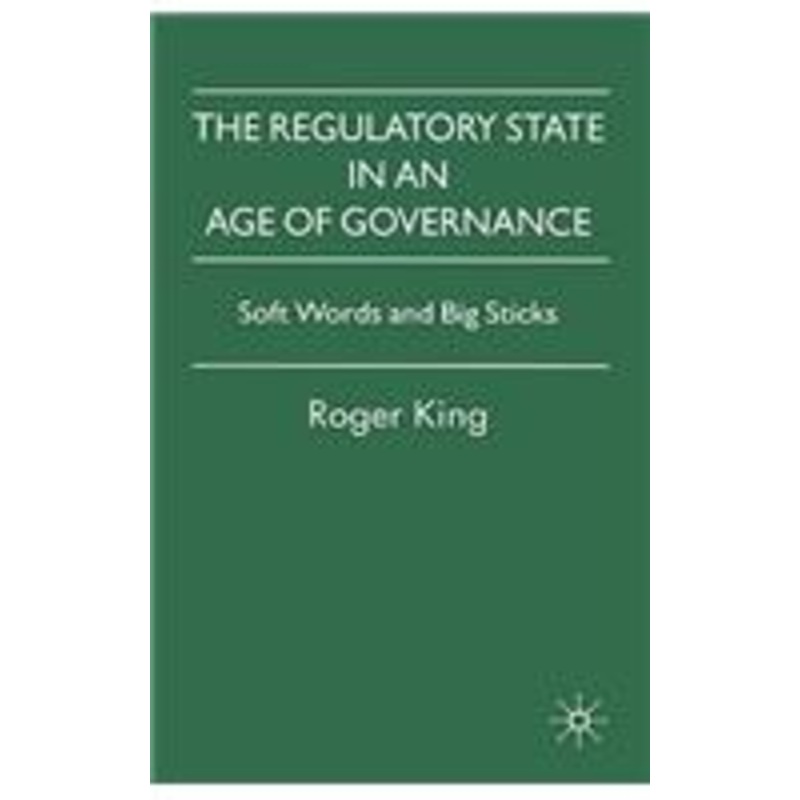 regulatory state in an age of governance: soft words and big sticks