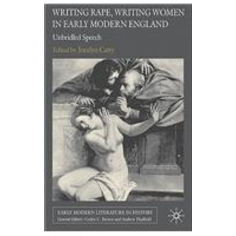 writing rape, writing women in early modern england: unbridled speech