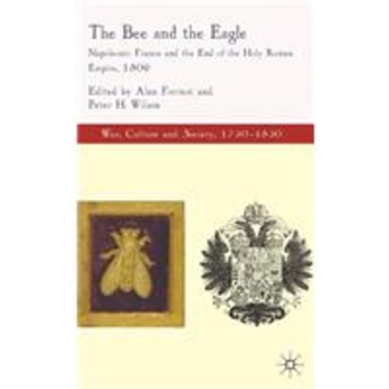 bee and the eagle: napoleonic france and the end of the holy roman empire, 1806