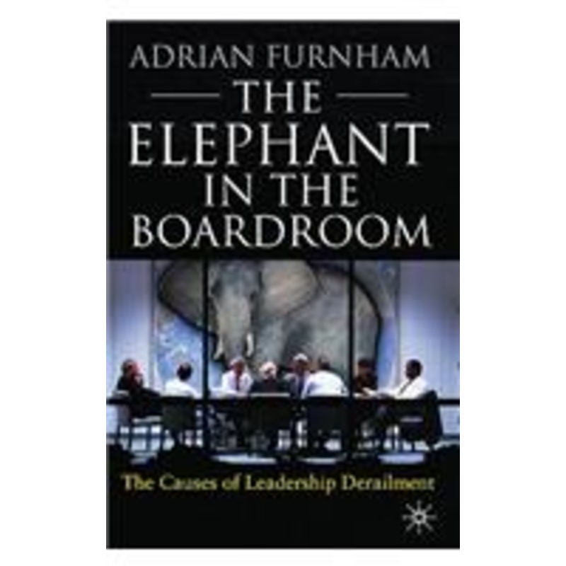 elephant in the boardroom: the causes of leadership derailment