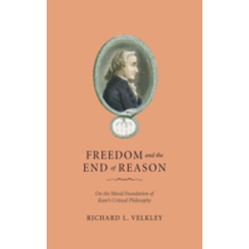 freedom and the end of reason: on the moral foundation of kant’s critical philosophy