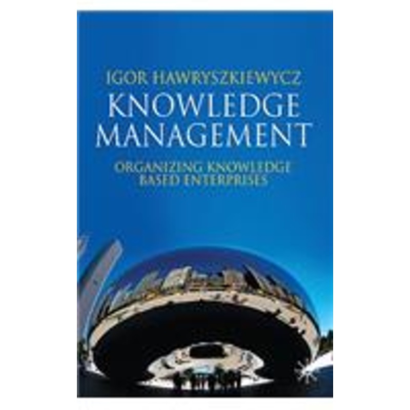 knowledge management: organizing knowledge based enterprises
