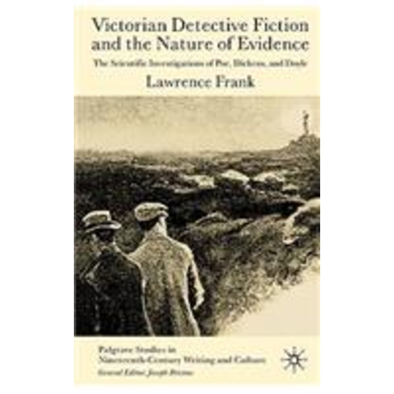 victorian detective fiction and the nature of evidence: the scientific investigations of poe, dickens, and doyle
